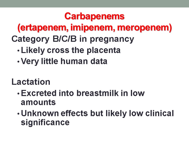 Carbapenems (ertapenem, imipenem, meropenem) Category B/C/B in pregnancy Likely cross the placenta Very little